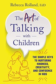 The art of talking with children : the simple keys to nurturing kindness, creativity, and confidence in kids  Cover Image
