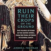 Ruin their crops on the ground :  the politics of food in the United States, from the Trail of Tears to school lunch /  Cover Image