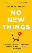 No new things : a radically simple 30-day guide to saving money, the planet, and your sanity Book cover