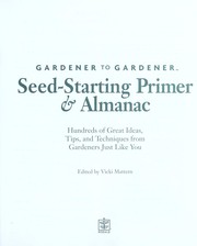Gardener to gardener seed-starting primer & almanac : hundreds of great ideas, tips, and techniques from gardeners just like you  Cover Image