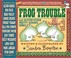 Go to record Frog trouble : and eleven other pretty serious songs