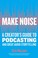 Go to record Make noise : a creator's guide to podcasting and great aud...