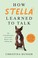 Go to record How Stella learned to talk : the groundbreaking story of t...