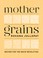 Go to record Mother grains : recipes for the grain revolution