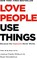 Go to record Love people, use things : because the opposite never works