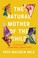 Go to record The natural mother of the child : a memoir of nonbinary pa...