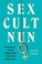 Go to record Sex cult nun : breaking away from the Children of God, a w...