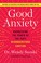 Go to record Good anxiety : harnessing the power of the most misunderst...