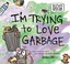 Go to record I'm trying to love garbage