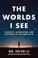Go to record The worlds I see : curiosity, exploration, and discovery a...