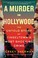 Go to record A murder in Hollywood :  the untold story of Tinseltown's ...