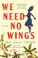 Go to record We need no wings : a novel