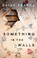 Go to record Something in the walls : a novel