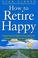 Go to record How to retire happy everything you need to know about the ...