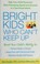 Go to record Bright kids who can't keep up : help your child overcome s...